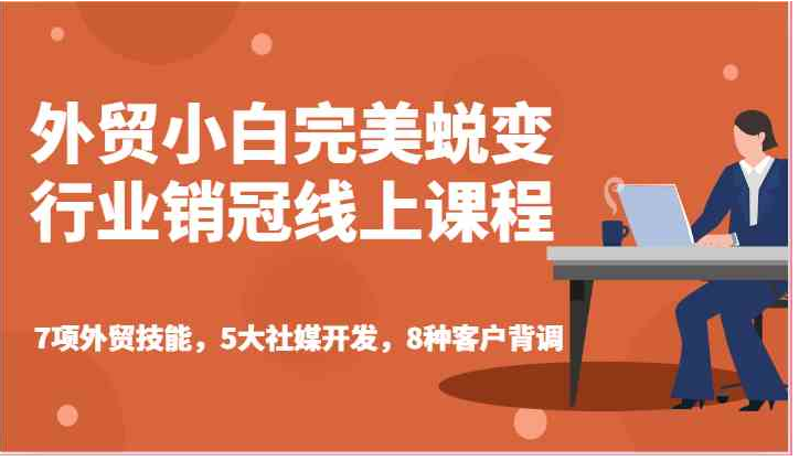 外贸小白完美蜕变行业销冠线上课程-7项外贸技能，5大社媒开发，8种客户背调-好课程网