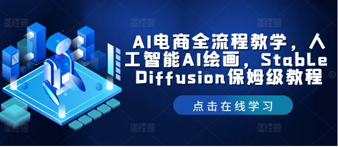 AI电商全流程教学，人工智能AI绘画，Stable Diffusion保姆级教程-好课程网