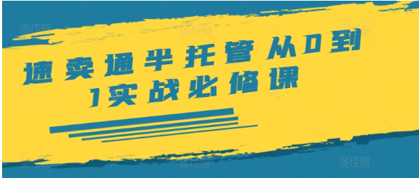 速卖通半托管从0到1实战必修课，开店/产品发布/选品/发货/广告/规则/ERP/干货等-好课程网