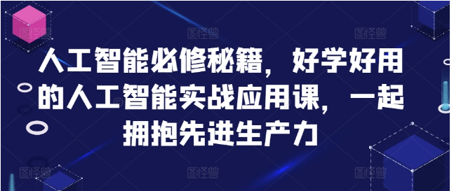 人工智能必修秘籍，好学好用的人工智能实战应用课，一起拥抱先进生产力-好课程网