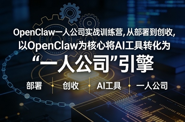 OpenClaw小龙虾+一人公司实战训练营，从部署到创收，将AI工具转化为“一人公司”引擎，低成本变现-好课程网